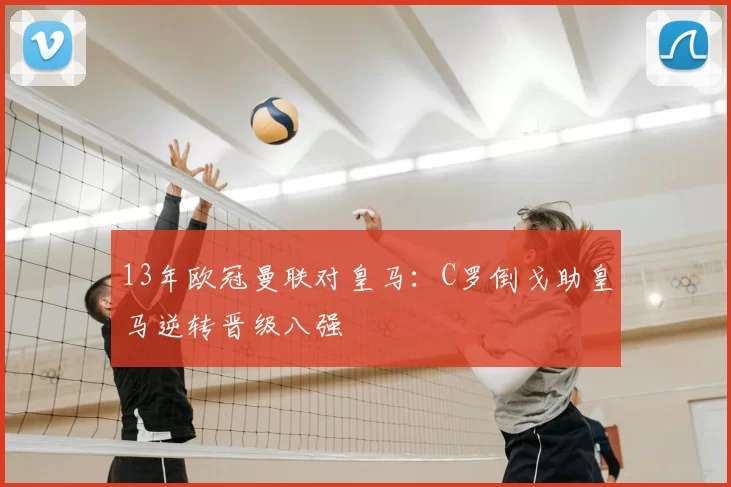 13年欧冠曼联对皇马:C罗倒戈助皇马逆转晋级八强