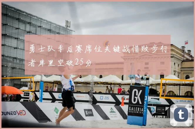 勇士队季后赛席位关键战惜败步行者库里空砍25分
