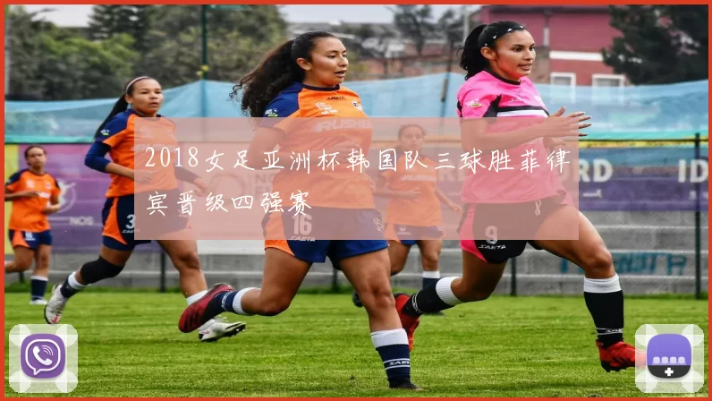 2018女足亚洲杯韩国队三球胜菲律宾晋级四强赛